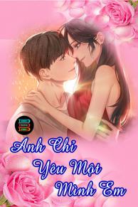Truyện tiểu thuyết ngôn tình Anh Chỉ Yêu Một Mình Em